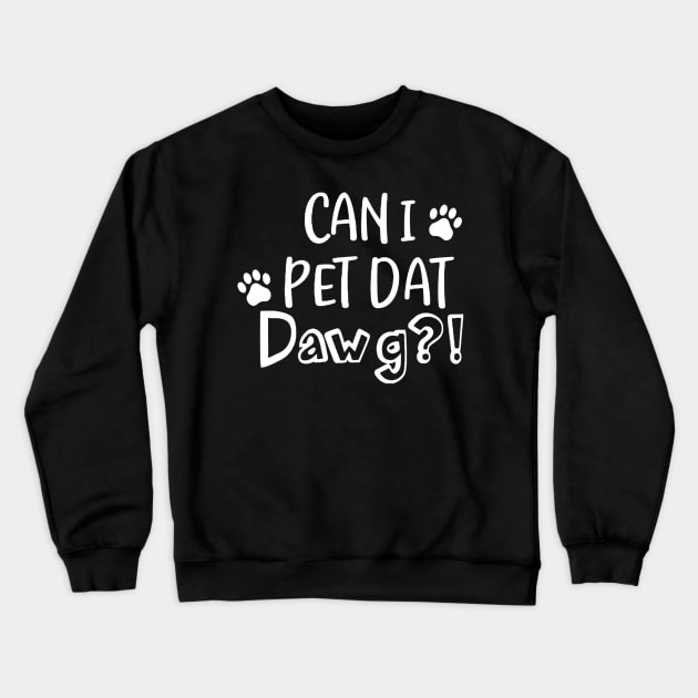 Can I Pet Dat Dawg Funny Dog Lover Crewneck Sweatshirt by Carmenshutter